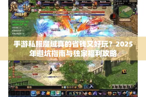 手游私服魔域真的省钱又好玩？2025年避坑指南与独家福利攻略