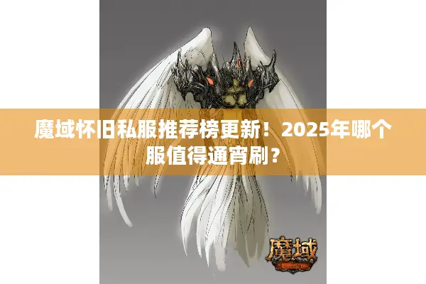 魔域怀旧私服推荐榜更新！2025年哪个服值得通宵刷？