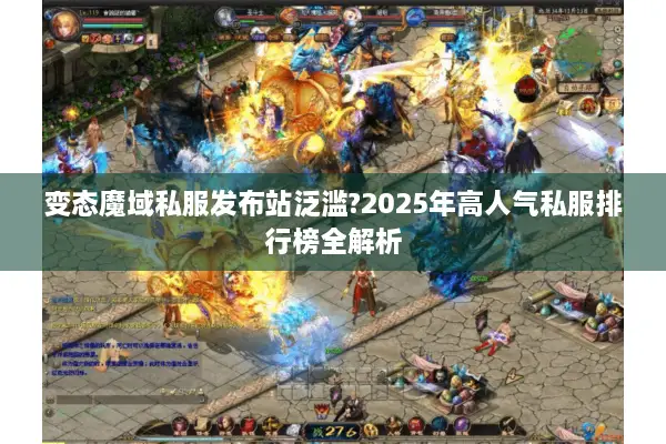 变态魔域私服发布站泛滥?2025年高人气私服排行榜全解析