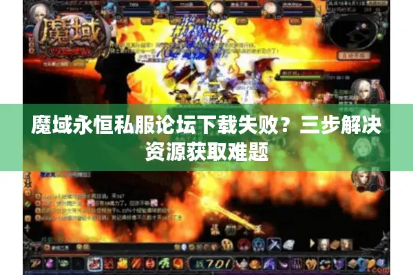 魔域永恒私服论坛下载失败？三步解决资源获取难题