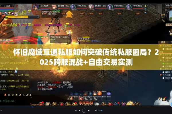 怀旧魔域互通私服如何突破传统私服困局？2025跨服混战+自由交易实测