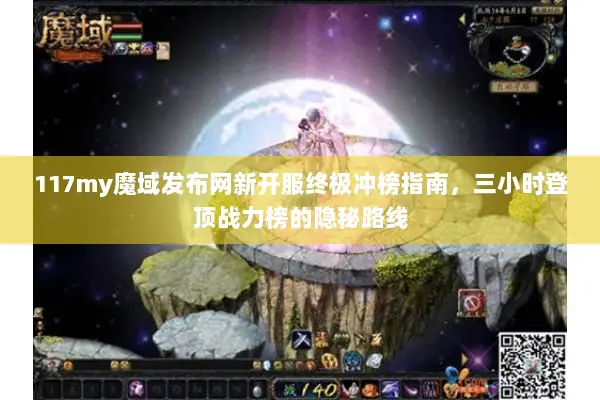 117my魔域发布网新开服终极冲榜指南，三小时登顶战力榜的隐秘路线