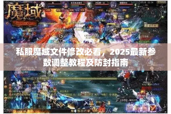 私服魔域文件修改必看，2025最新参数调整教程及防封指南