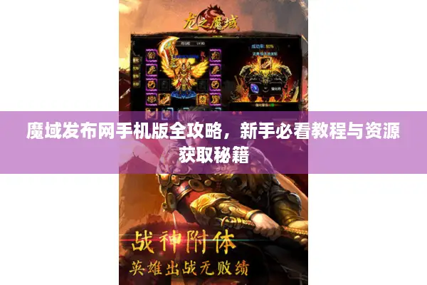 魔域发布网手机版全攻略，新手必看教程与资源获取秘籍