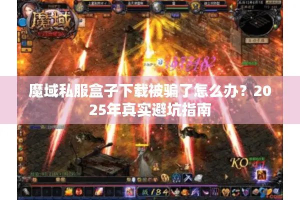 魔域私服盒子下载被骗了怎么办？2025年真实避坑指南