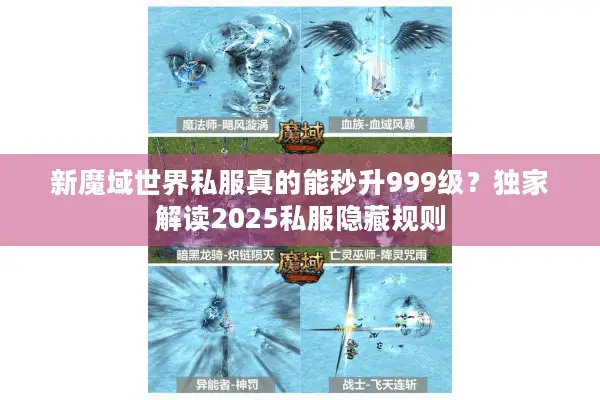 新魔域世界私服真的能秒升999级?独家解读2025私服隐藏规则 新魔域世界私服真的能秒升999级?独家解读2025私服隐藏规则