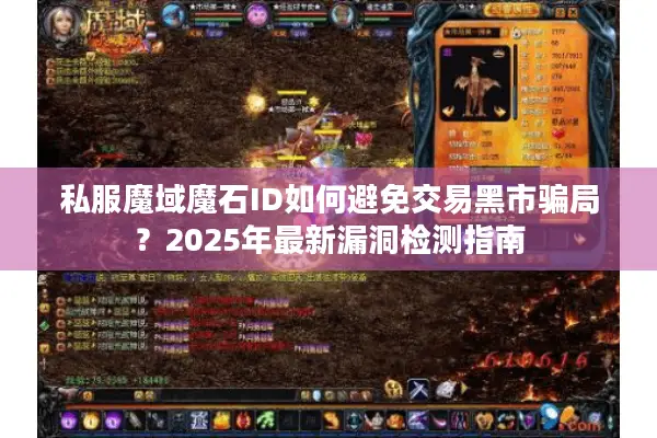 私服魔域魔石ID如何避免交易黑市骗局？2025年最新漏洞检测指南