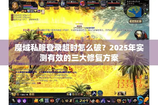 魔域私服登录超时怎么破？2025年实测有效的三大修复方案