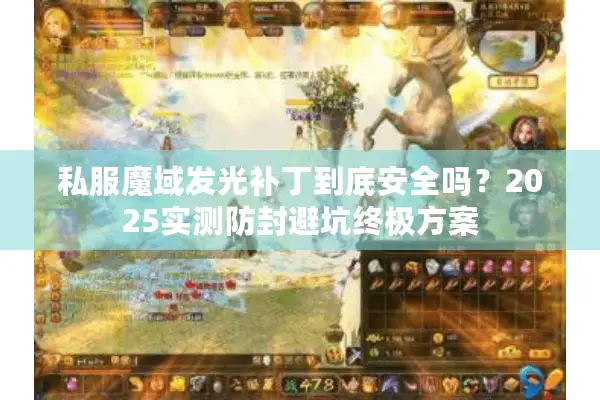私服魔域发光补丁到底安全吗？2025实测防封避坑终极方案