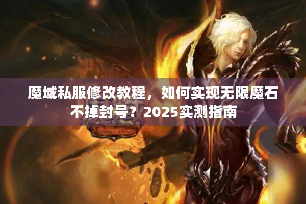魔域私服修改教程，如何实现无限魔石不掉封号？2025实测指南