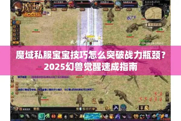 魔域私服宝宝技巧怎么突破战力瓶颈？2025幻兽觉醒速成指南