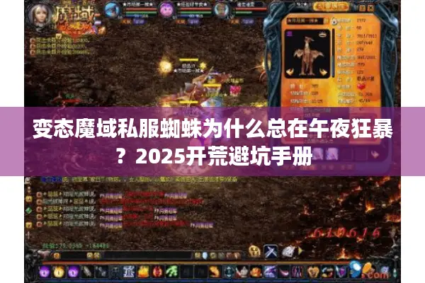变态魔域私服蜘蛛为什么总在午夜狂暴？2025开荒避坑手册