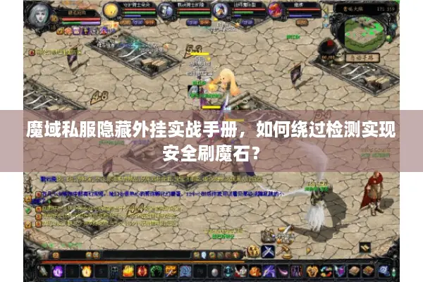 魔域私服隐藏外挂实战手册，如何绕过检测实现安全刷魔石？