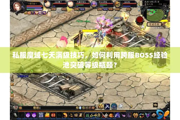 私服魔域七天满级技巧，如何利用跨服BOSS经验池突破等级瓶颈？