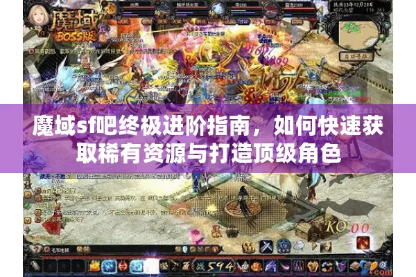 魔域sf吧终极进阶指南，如何快速获取稀有资源与打造顶级角色