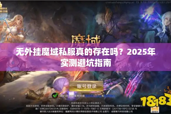 无外挂魔域私服真的存在吗?2025年实测避坑指南 无外挂魔域私服真的存在吗?2025年实测避坑指南