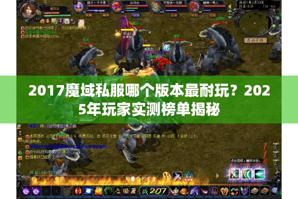 2017魔域私服哪个版本最耐玩?2025年玩家实测榜单揭秘 2017魔域私服哪个版本最耐玩?2025年玩家实测榜单揭秘