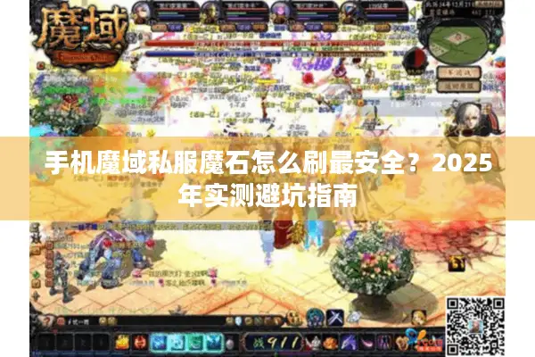 手机魔域私服魔石怎么刷最安全?2025年实测避坑指南 手机魔域私服魔石怎么刷最安全?2025年实测避坑指南