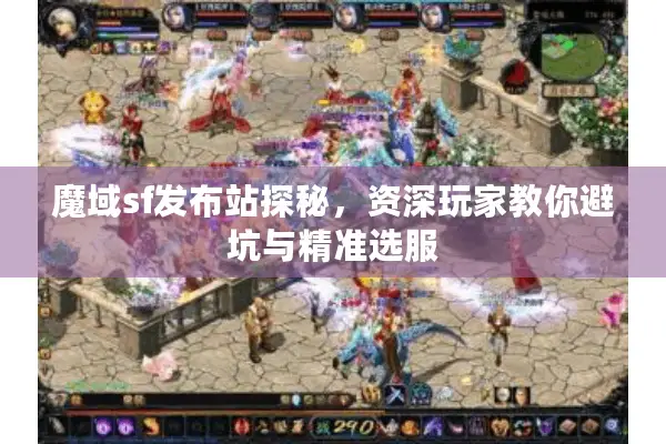 魔域sf发布站探秘，资深玩家教你避坑与精准选服