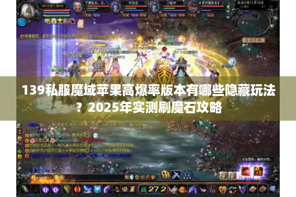 139私服魔域苹果高爆率版本有哪些隐藏玩法？2025年实测刷魔石攻略