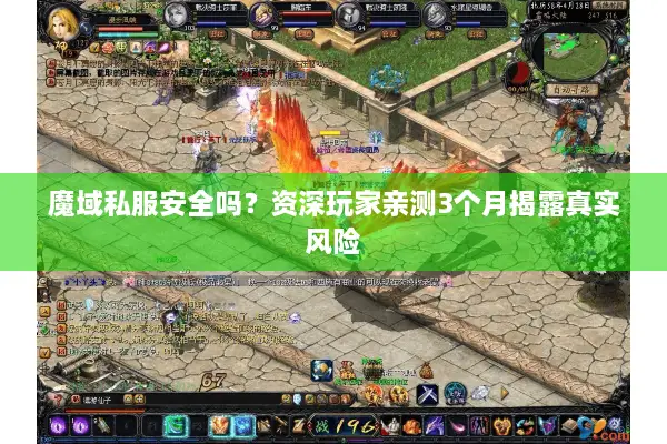 魔域私服安全吗？资深玩家亲测3个月揭露真实风险