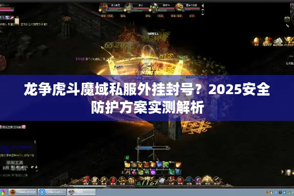 龙争虎斗魔域私服外挂封号？2025安全防护方案实测解析