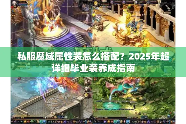 私服魔域属性装怎么搭配？2025年超详细毕业装养成指南