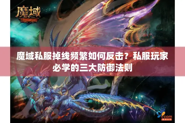 魔域私服掉线频繁如何反击？私服玩家必学的三大防御法则