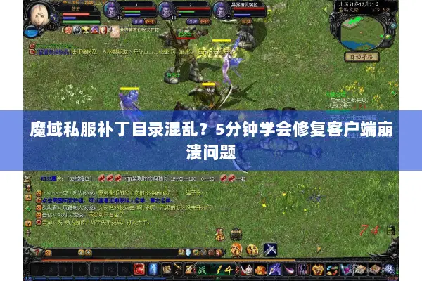 魔域私服补丁目录混乱？5分钟学会修复客户端崩溃问题