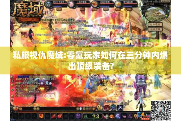 私服视仇魔域:零氪玩家如何在三分钟内爆出顶级装备?