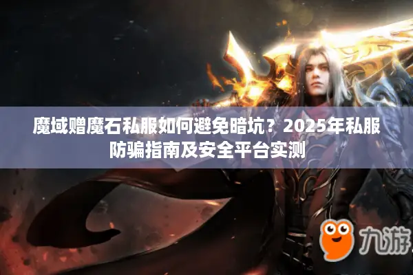 魔域赠魔石私服如何避免暗坑？2025年私服防骗指南及安全平台实测