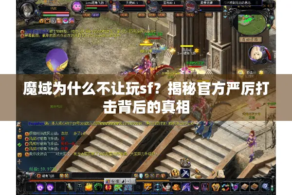 魔域为什么不让玩sf？揭秘官方严厉打击背后的真相