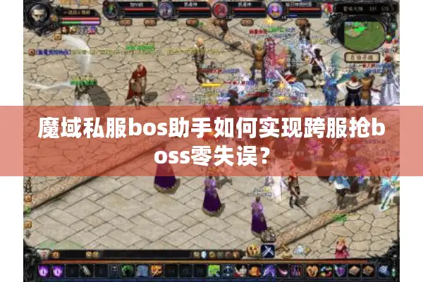 魔域私服bos助手如何实现跨服抢boss零失误？