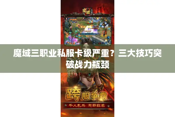 魔域三职业私服卡级严重？三大技巧突破战力瓶颈
