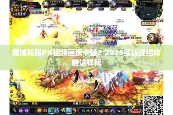 魔域私服PK视频画质卡顿？2025实战连招攻略这样找