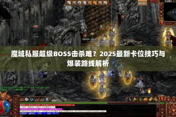 魔域私服超级BOSS击杀难？2025最新卡位技巧与爆装路线解析