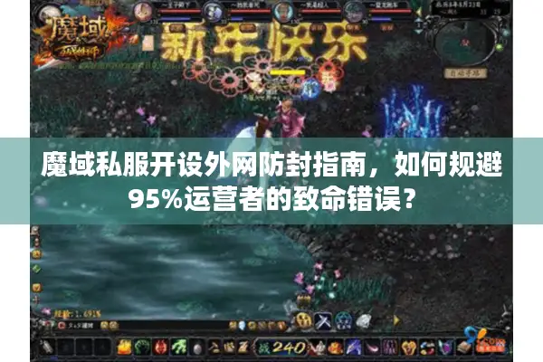 魔域私服开设外网防封指南，如何规避95%运营者的致命错误？