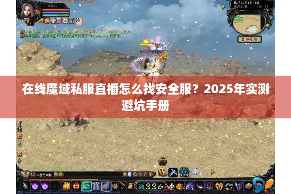 在线魔域私服直播怎么找安全服?2025年实测避坑手册 在线魔域私服直播怎么找安全服?2025年实测避坑手册