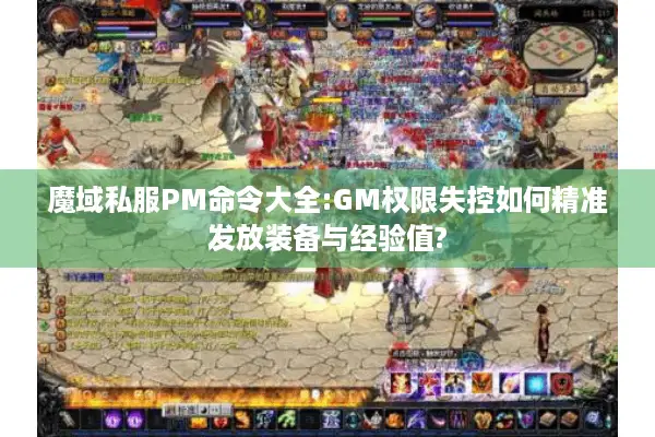 魔域私服PM命令大全:GM权限失控如何精准发放装备与经验值?