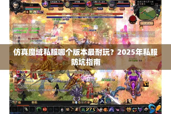 仿真魔域私服哪个版本最耐玩?2025年私服防坑指南 仿真魔域私服哪个版本最耐玩?2025年私服防坑指南