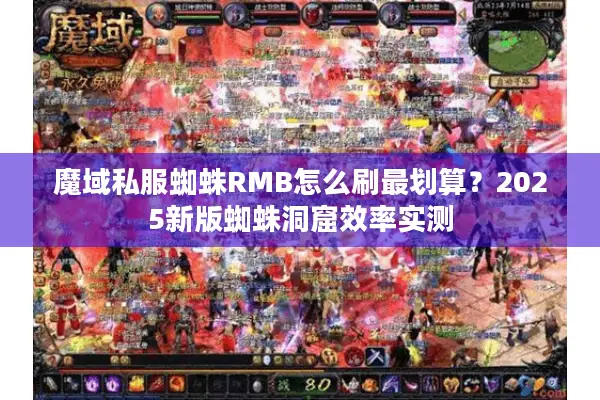 魔域私服蜘蛛RMB怎么刷最划算？2025新版蜘蛛洞窟效率实测