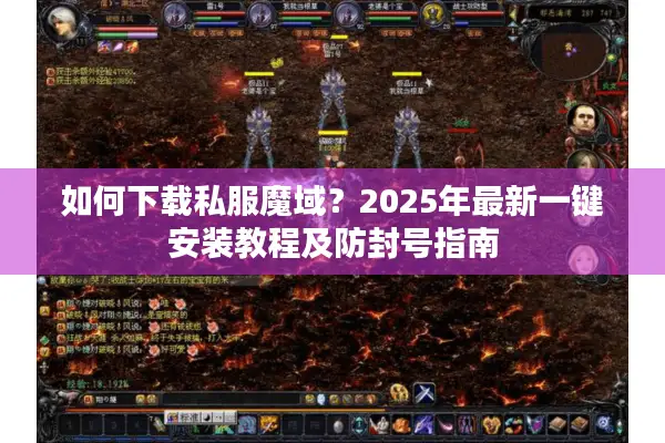 如何下载私服魔域?2025年最新一键安装教程及防封号指南 如何下载私服魔域?2025年最新一键安装教程及防封号指南