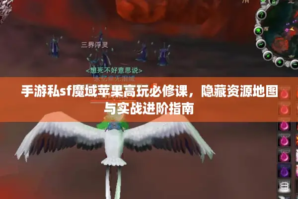 手游私sf魔域苹果高玩必修课，隐藏资源地图与实战进阶指南