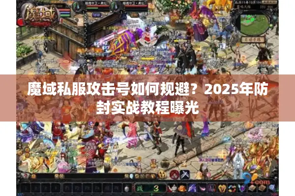 魔域私服攻击号如何规避？2025年防封实战教程曝光