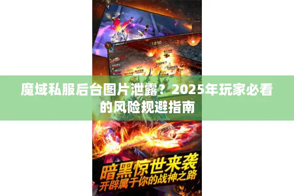 魔域私服后台图片泄露？2025年玩家必看的风险规避指南