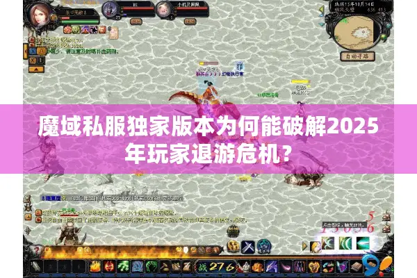 魔域私服独家版本为何能破解2025年玩家退游危机？