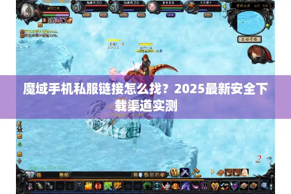魔域手机私服链接怎么找？2025最新安全下载渠道实测