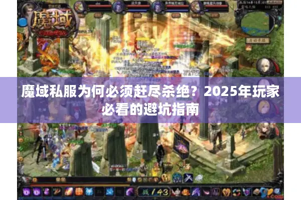 魔域私服为何必须赶尽杀绝？2025年玩家必看的避坑指南