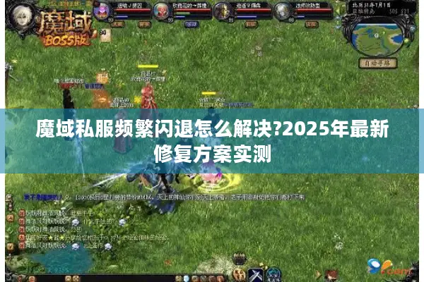 魔域私服频繁闪退怎么解决?2025年最新修复方案实测