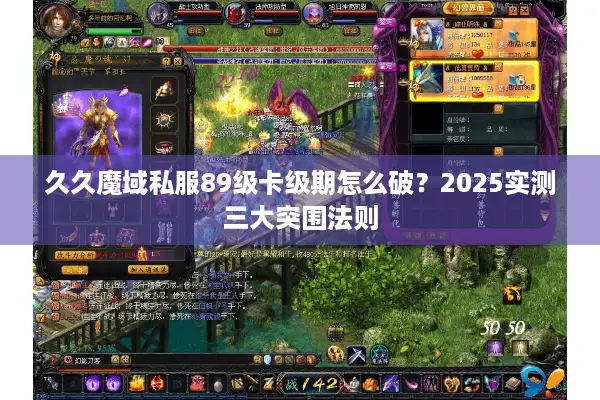 久久魔域私服89级卡级期怎么破？2025实测三大突围法则